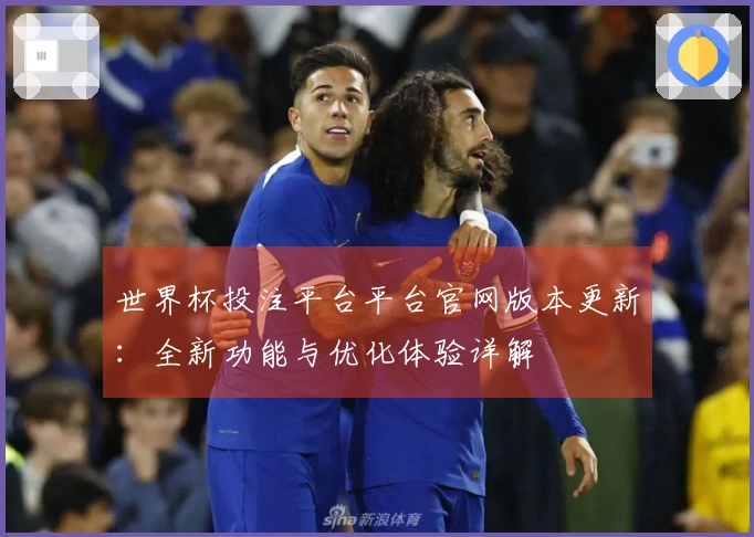 世界杯投注平台平台官网版本更新：全新功能与优化体验详解