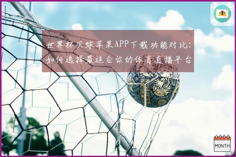 世界杯买球苹果APP下载功能对比：如何选择最适合你的体育直播平台？