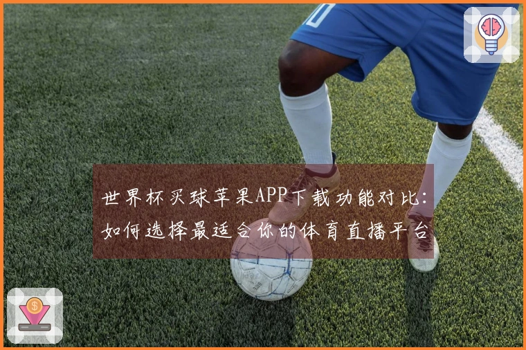 世界杯买球苹果APP下载功能对比：如何选择最适合你的体育直播平台？