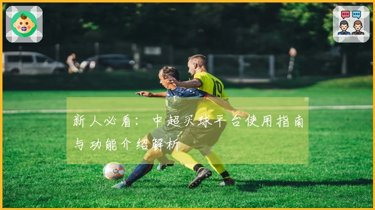 新人必看：中超买球平台使用指南与功能介绍解析